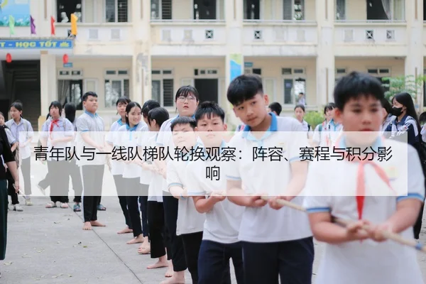 青年队与一线队梯队轮换观察：阵容、赛程与积分影响